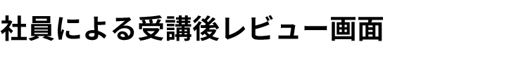 社員による受講後レビュー画面