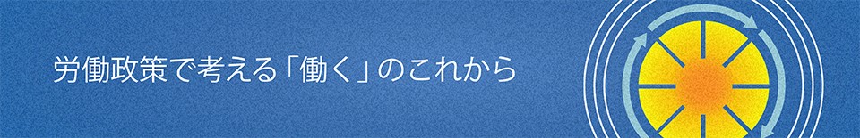 労働政策で考える「働く」のこれから